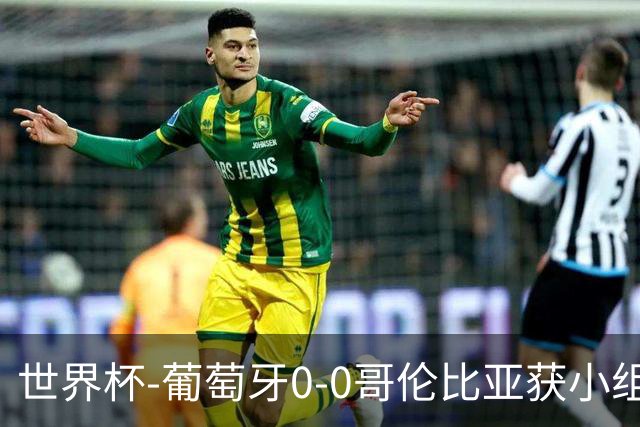 世界杯-葡萄牙0-0哥伦比亚获小组第2 将战克罗地亚