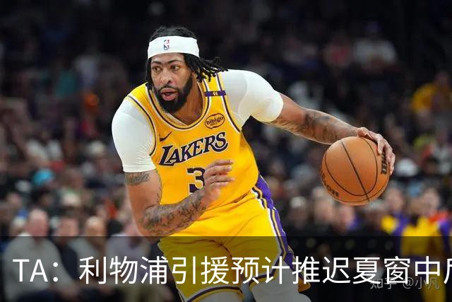 TA：利物浦引援预计推迟夏窗中后期 努涅斯和萨拉赫都不可能回归